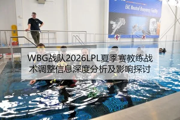 WBG战队2026LPL夏季赛教练战术调整信息深度分析及影响探讨